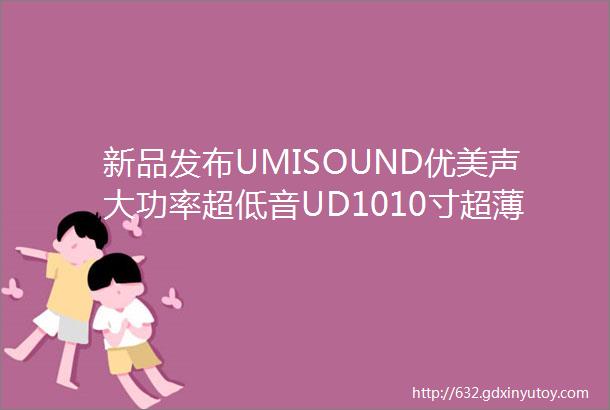 新品发布UMISOUND优美声大功率超低音UD1010寸超薄旅行炮