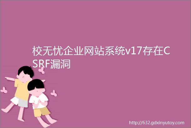 校无忧企业网站系统v17存在CSRF漏洞