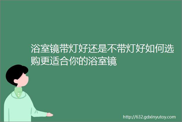 浴室镜带灯好还是不带灯好如何选购更适合你的浴室镜