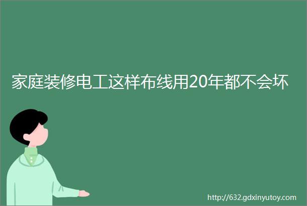 家庭装修电工这样布线用20年都不会坏