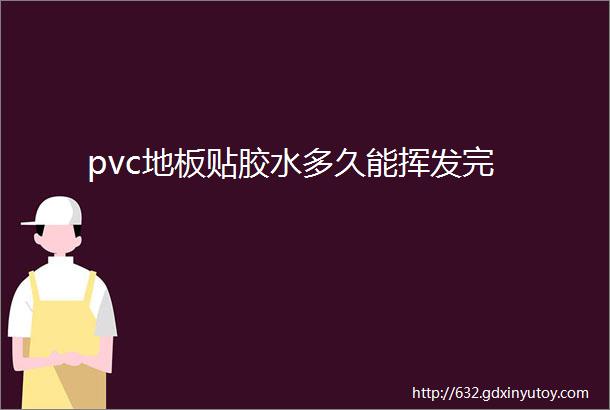 pvc地板贴胶水多久能挥发完