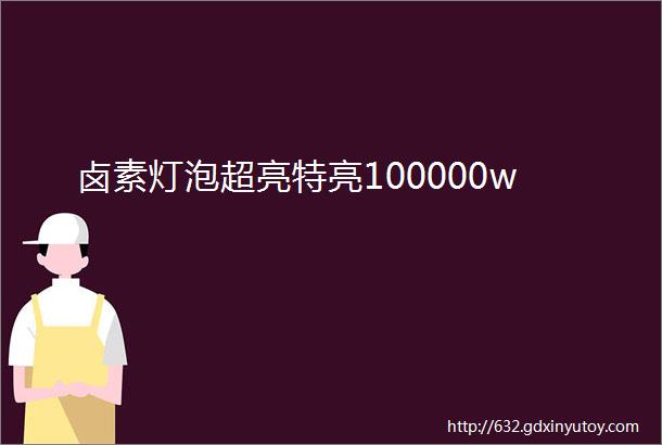 卤素灯泡超亮特亮100000w