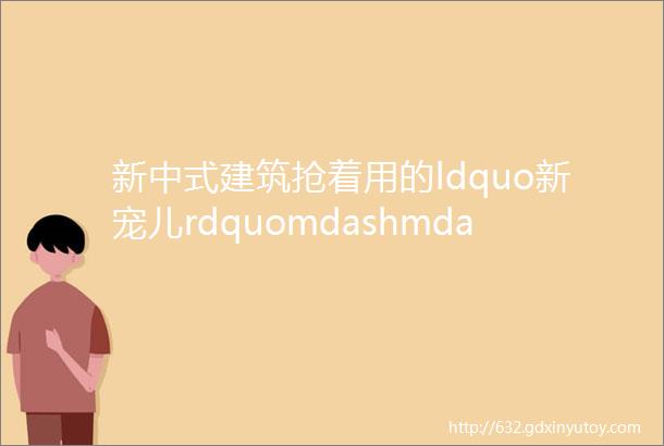 新中式建筑抢着用的ldquo新宠儿rdquomdashmdash铝镁锰板好在哪里