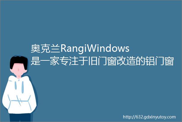 奥克兰RangiWindows是一家专注于旧门窗改造的铝门窗制造和安装公司