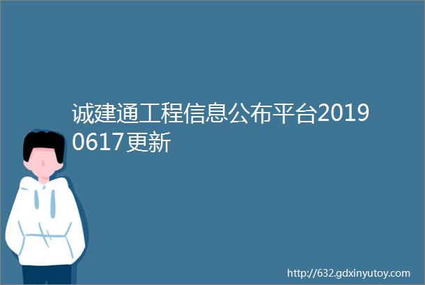 诚建通工程信息公布平台20190617更新