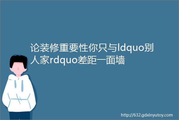 论装修重要性你只与ldquo别人家rdquo差距一面墙