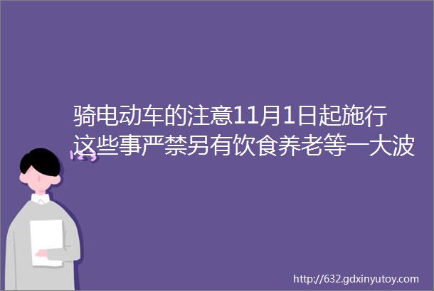 骑电动车的注意11月1日起施行这些事严禁另有饮食养老等一大波新规amp新变化