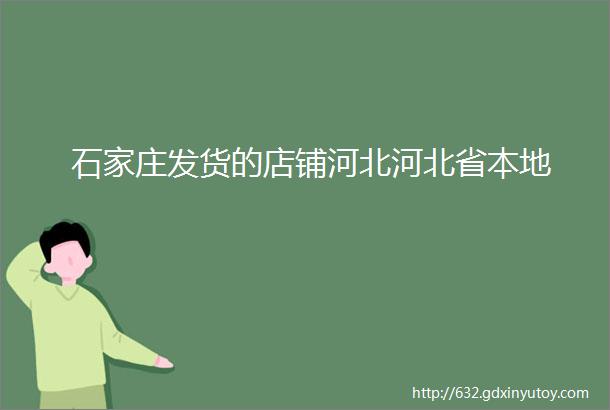 石家庄发货的店铺河北河北省本地